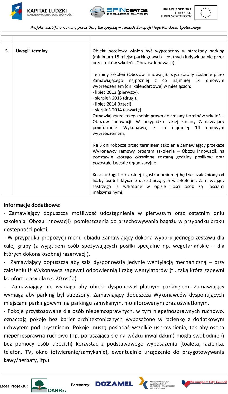 2013 (drugi), - lipiec 2014 (trzeci), - sierpień 2014 (czwarty). Zamawiający zastrzega sobie prawo do zmiany terminów szkoleń Obozów Innowacji.