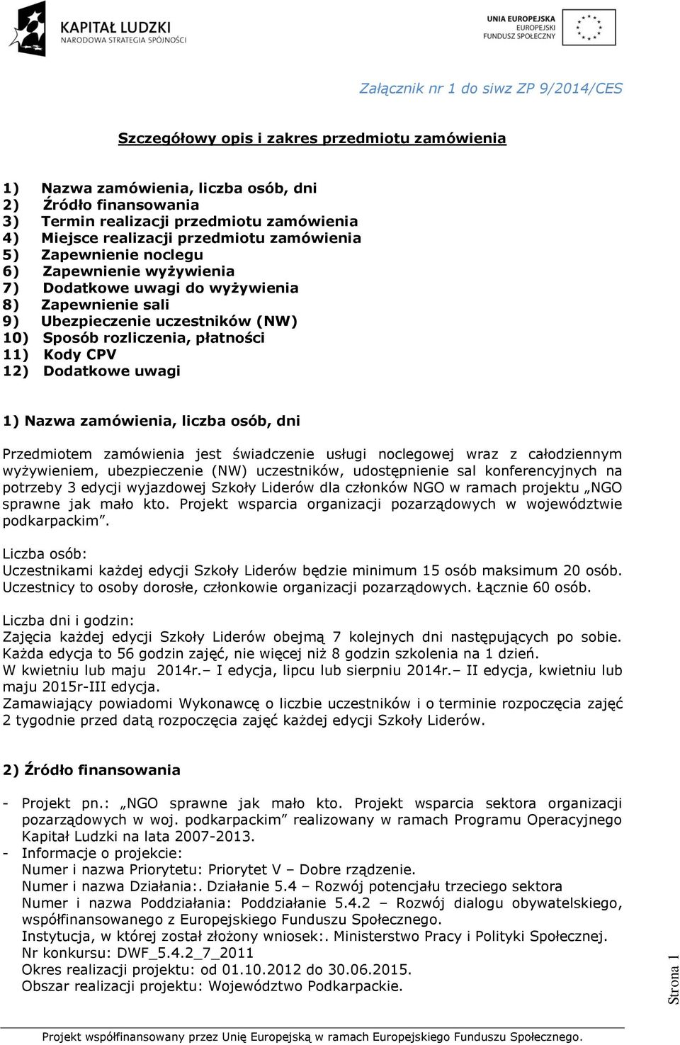 rozliczenia, płatności 11) Kody CPV 12) Dodatkowe uwagi 1) Nazwa zamówienia, liczba osób, dni Przedmiotem zamówienia jest świadczenie usługi noclegowej wraz z całodziennym wyżywieniem, ubezpieczenie