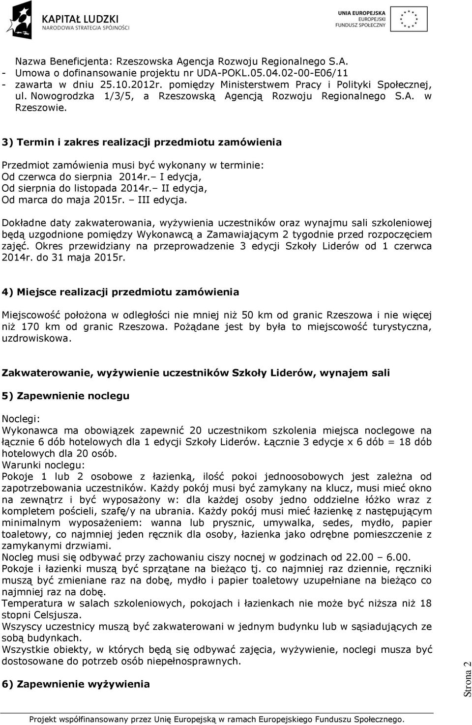 3) Termin i zakres realizacji przedmiotu zamówienia Przedmiot zamówienia musi być wykonany w terminie: Od czerwca do sierpnia 2014r. I edycja, Od sierpnia do listopada 2014r.