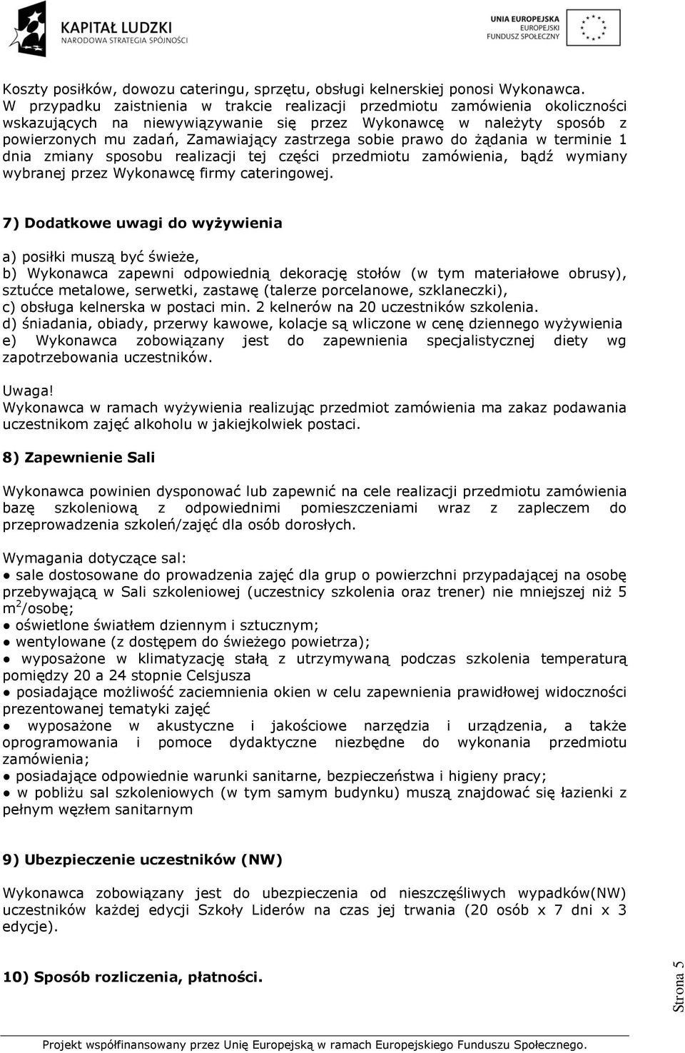 sobie prawo do żądania w terminie 1 dnia zmiany sposobu realizacji tej części przedmiotu zamówienia, bądź wymiany wybranej przez Wykonawcę firmy cateringowej.