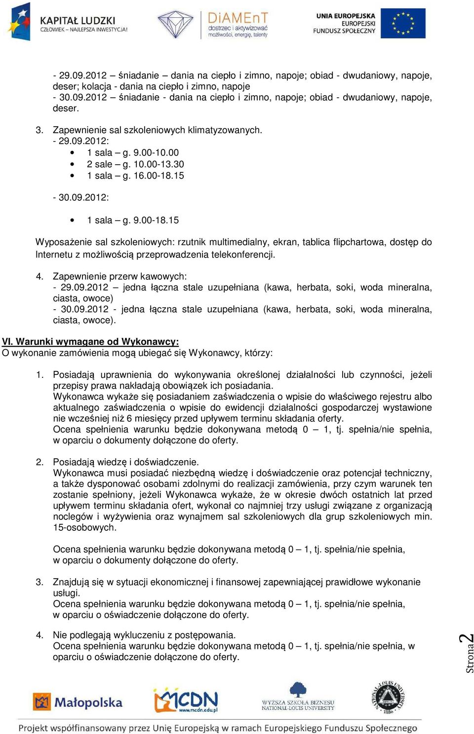15-30.09.2012: 1 sala g. 9.00-18.15 Wyposażenie sal szkoleniowych: rzutnik multimedialny, ekran, tablica flipchartowa, dostęp do Internetu z możliwością przeprowadzenia telekonferencji. 4.