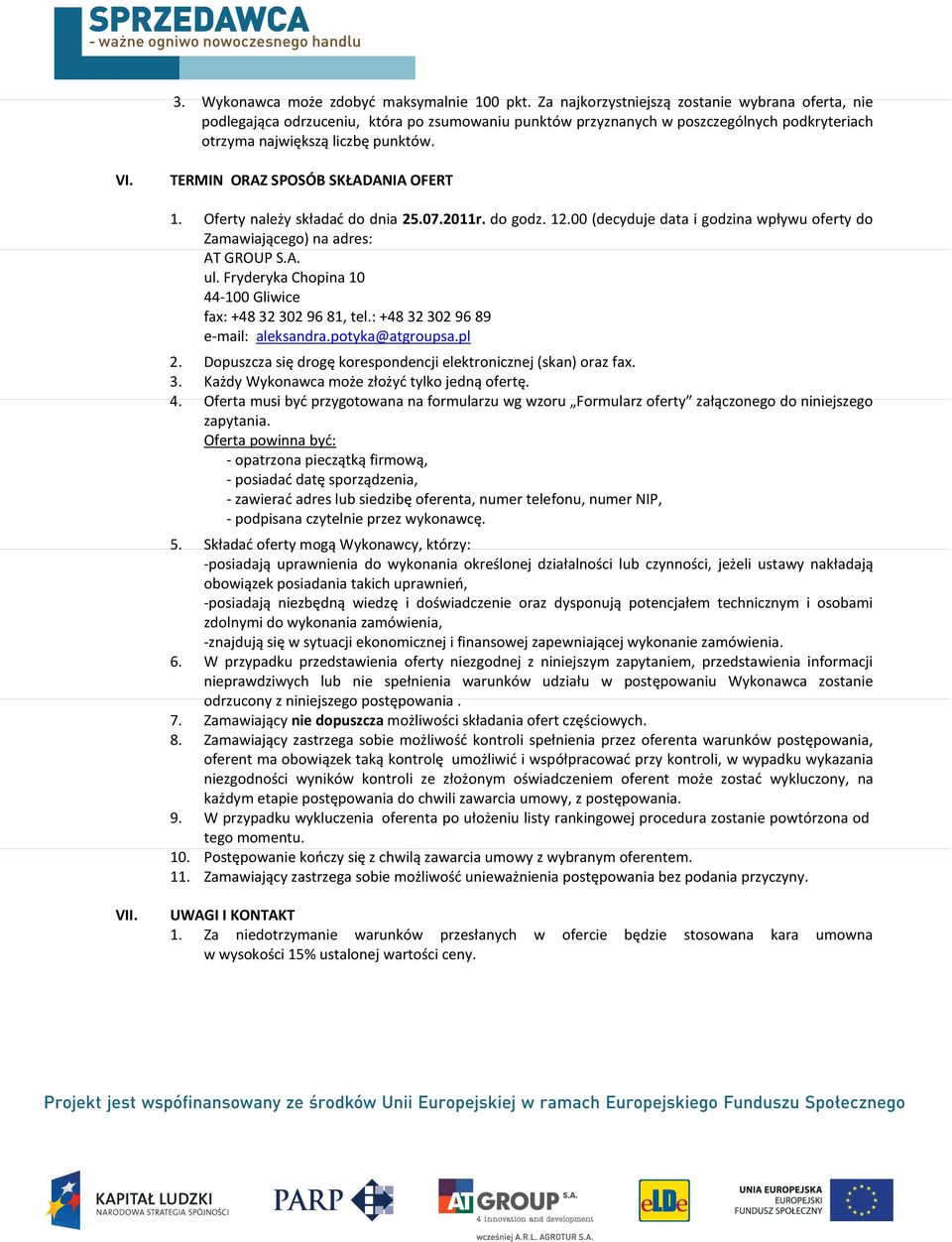 TERMIN ORAZ SPOSÓB SKŁADANIA OFERT 1. Oferty należy składać do dnia 25.07.2011r. do godz. 12.00 (decyduje data i godzina wpływu oferty do Zamawiającego) na adres: ul.