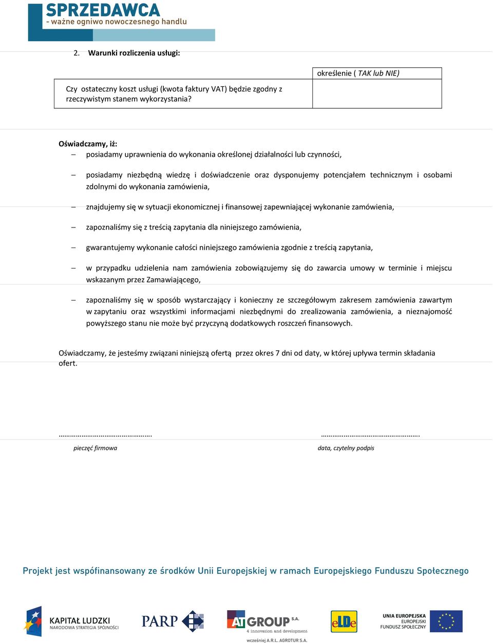 wykonania zamówienia, znajdujemy się w sytuacji ekonomicznej i finansowej zapewniającej wykonanie zamówienia, zapoznaliśmy się z treścią zapytania dla niniejszego zamówienia, gwarantujemy wykonanie