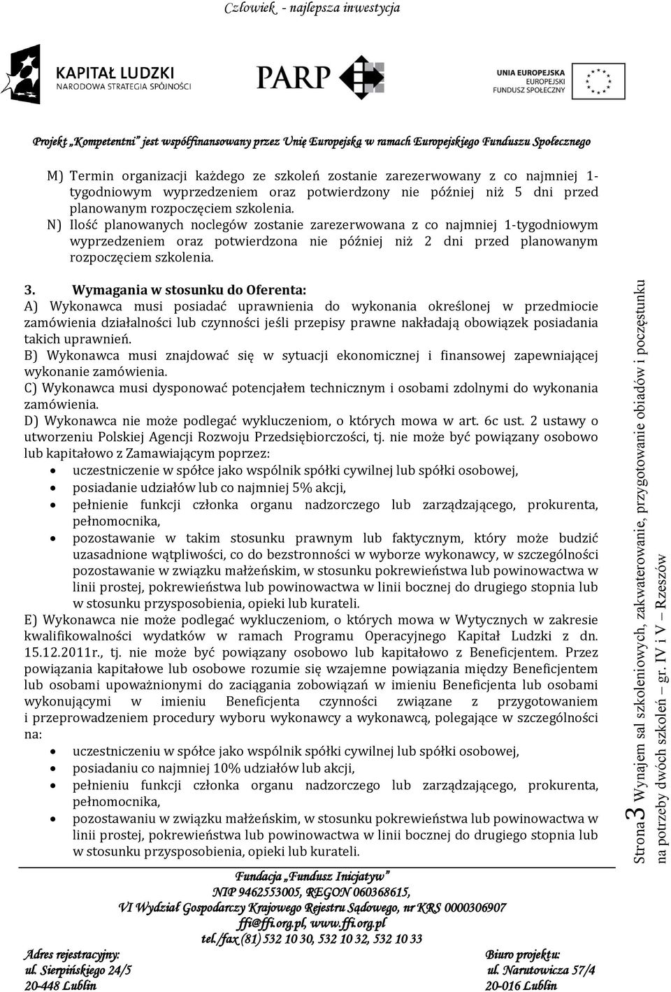 Wymagania w stosunku do Oferenta: A) Wykonawca musi posiadać uprawnienia do wykonania określonej w przedmiocie zamówienia działalności lub czynności jeśli przepisy prawne nakładają obowiązek