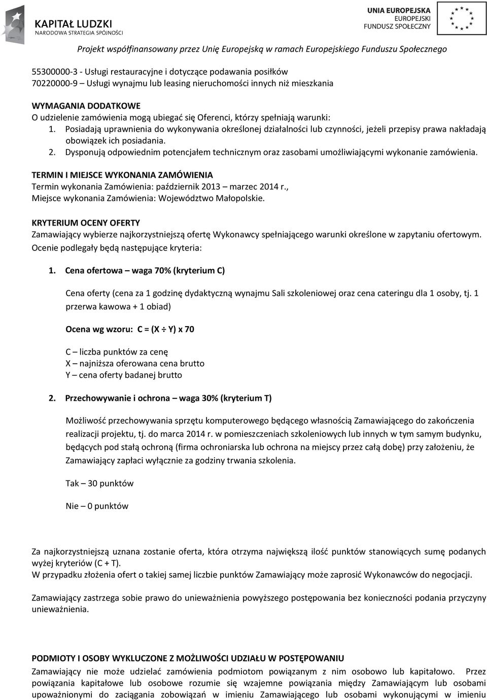 Dysponują odpowiednim potencjałem technicznym oraz zasobami umożliwiającymi wykonanie zamówienia. TERMIN I MIEJSCE WYKONANIA ZAMÓWIENIA Termin wykonania Zamówienia: październik 2013 marzec 2014 r.