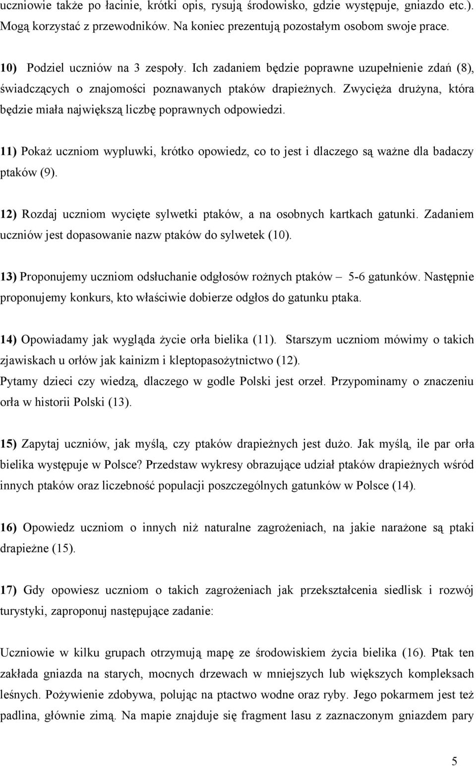 Zwycięża drużyna, która będzie miała największą liczbę poprawnych odpowiedzi. 11) Pokaż uczniom wypluwki, krótko opowiedz, co to jest i dlaczego są ważne dla badaczy ptaków (9).