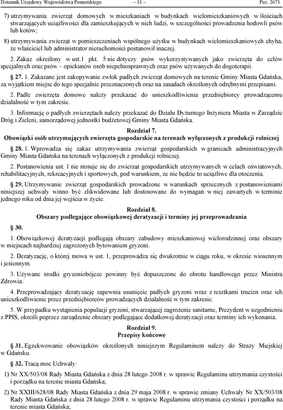 lub kotów; 8) utrzymywania zwierząt w pomieszczeniach wspólnego użytku w budynkach wielomieszkaniowych chyba, że właściciel lub administrator nieruchomości postanowił inaczej. 2.