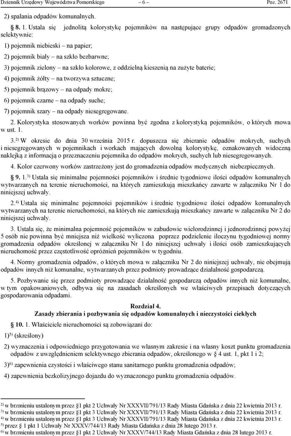 kolorowe, z oddzielną kieszenią na zużyte baterie; 4) pojemnik żółty na tworzywa sztuczne; 5) pojemnik brązowy na odpady mokre; 6) pojemnik czarne na odpady suche; 7) pojemnik szary na odpady