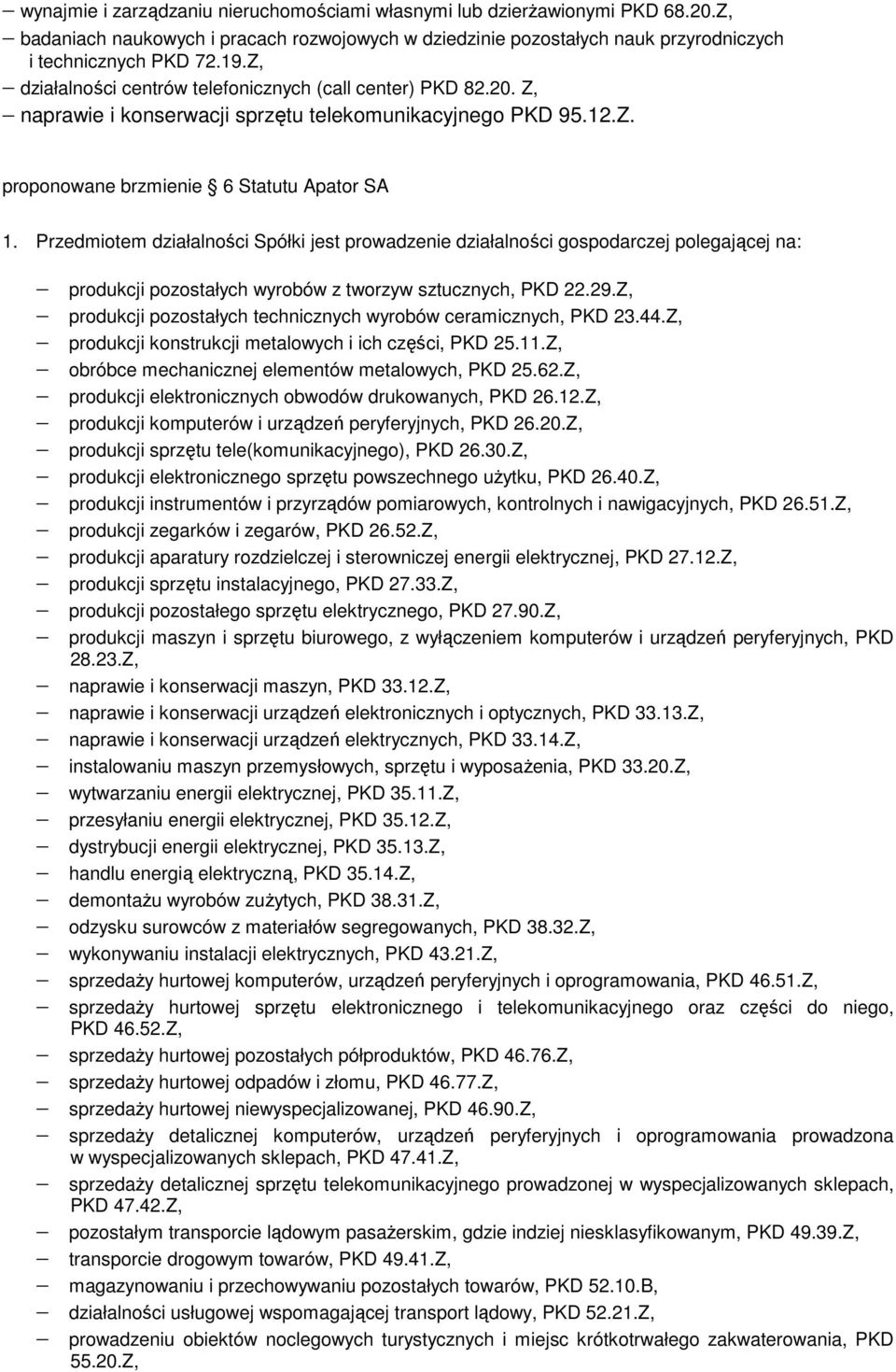 Przedmiotem działalności Spółki jest prowadzenie działalności gospodarczej polegającej na: produkcji pozostałych wyrobów z tworzyw sztucznych, PKD 22.29.