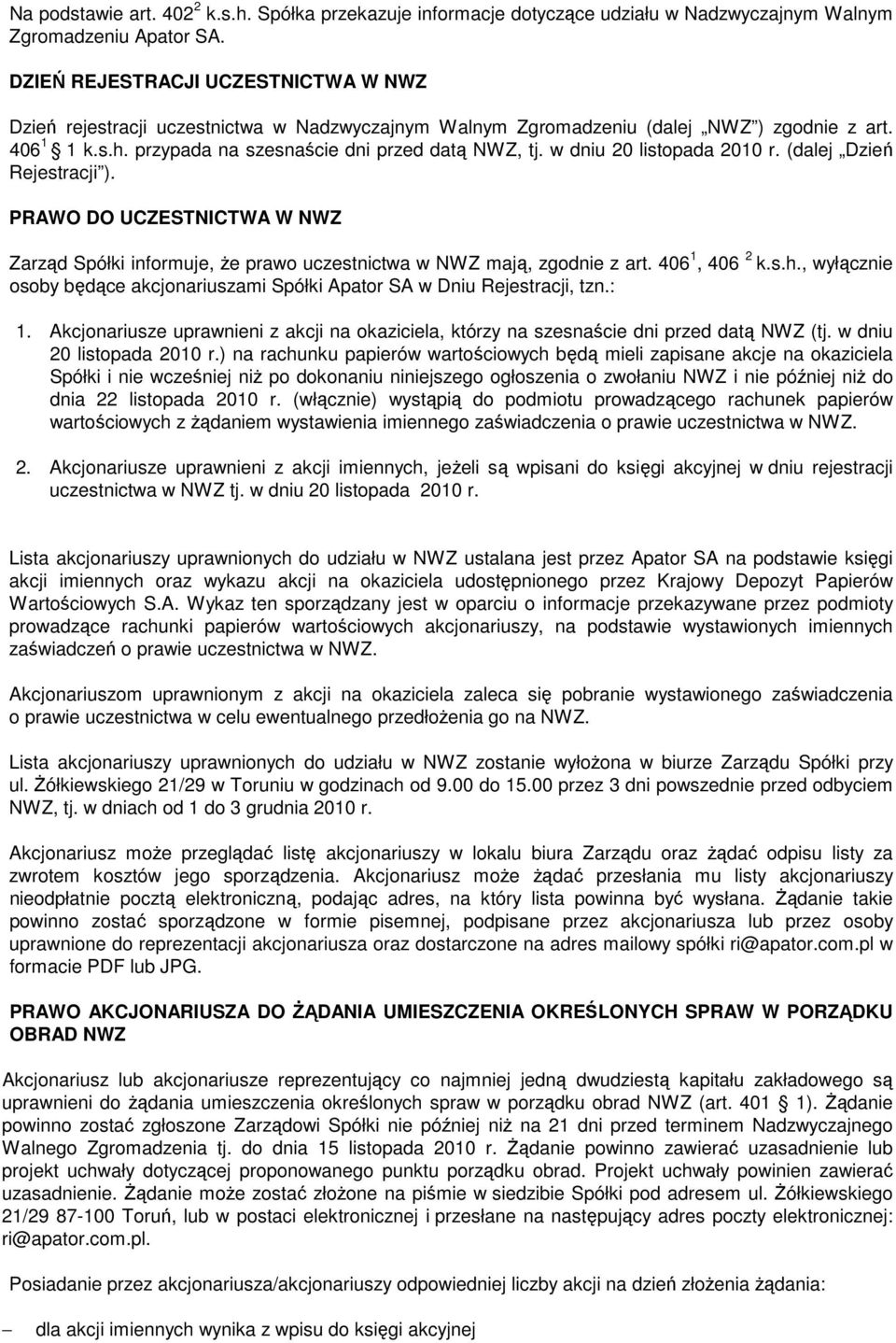 w dniu 20 listopada 2010 r. (dalej Dzień Rejestracji ). PRAWO DO UCZESTNICTWA W NWZ Zarząd Spółki informuje, Ŝe prawo uczestnictwa w NWZ mają, zgodnie z art. 406 1, 406 2 k.s.h.