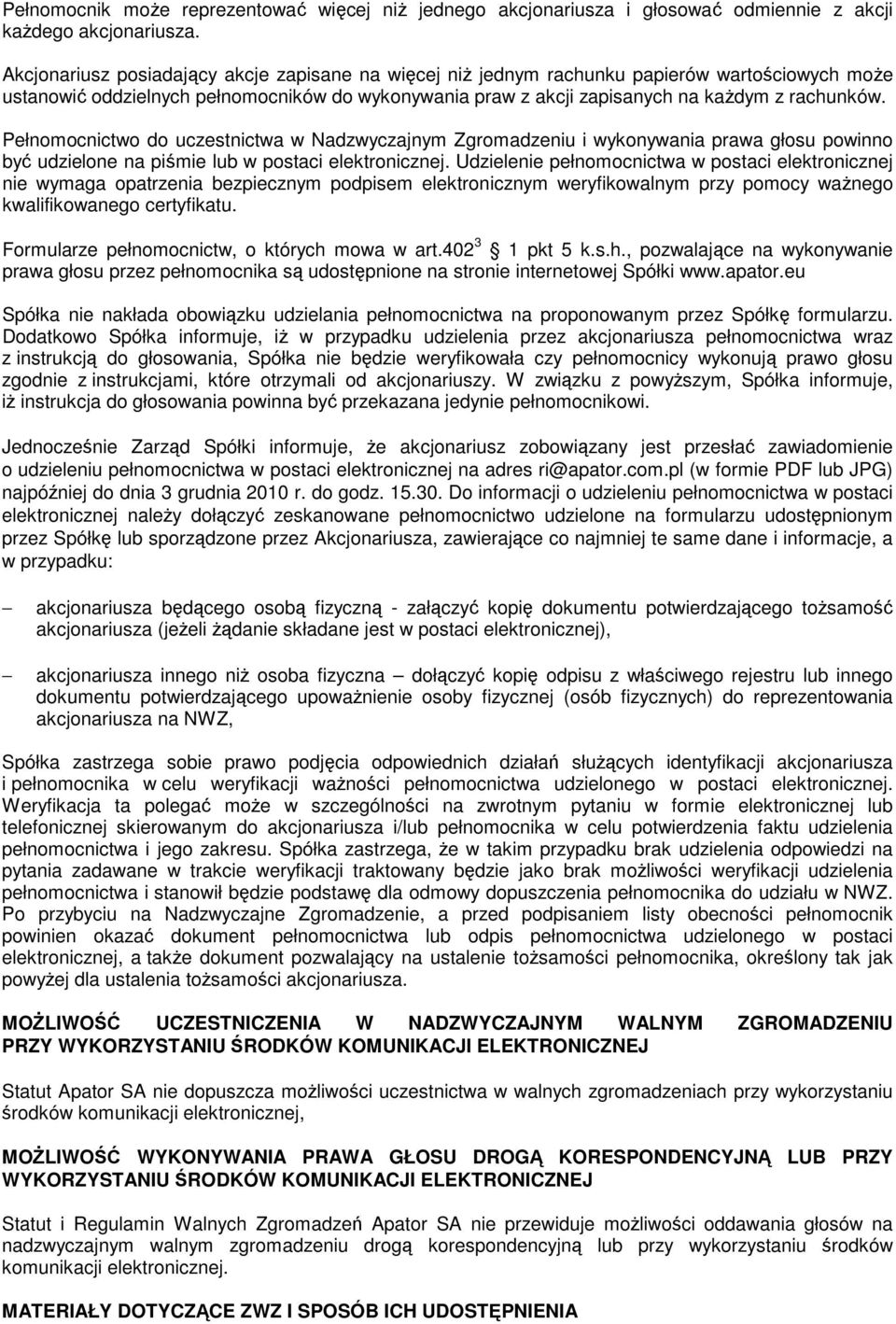 Pełnomocnictwo do uczestnictwa w Nadzwyczajnym Zgromadzeniu i wykonywania prawa głosu powinno być udzielone na piśmie lub w postaci elektronicznej.