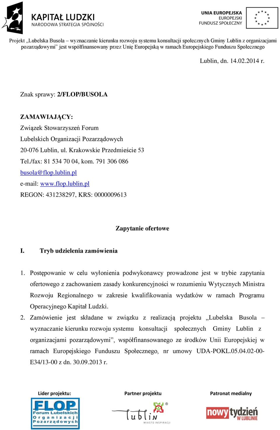 Postępowanie w celu wyłonienia podwykonawcy prowadzone jest w trybie zapytania ofertowego z zachowaniem zasady konkurencyjności w rozumieniu Wytycznych Ministra Rozwoju Regionalnego w zakresie