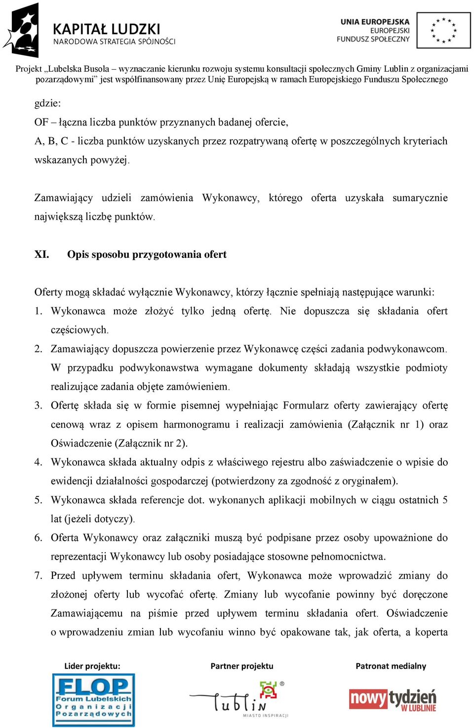 Opis sposobu przygotowania ofert Oferty mogą składać wyłącznie Wykonawcy, którzy łącznie spełniają następujące warunki: 1. Wykonawca może złożyć tylko jedną ofertę.