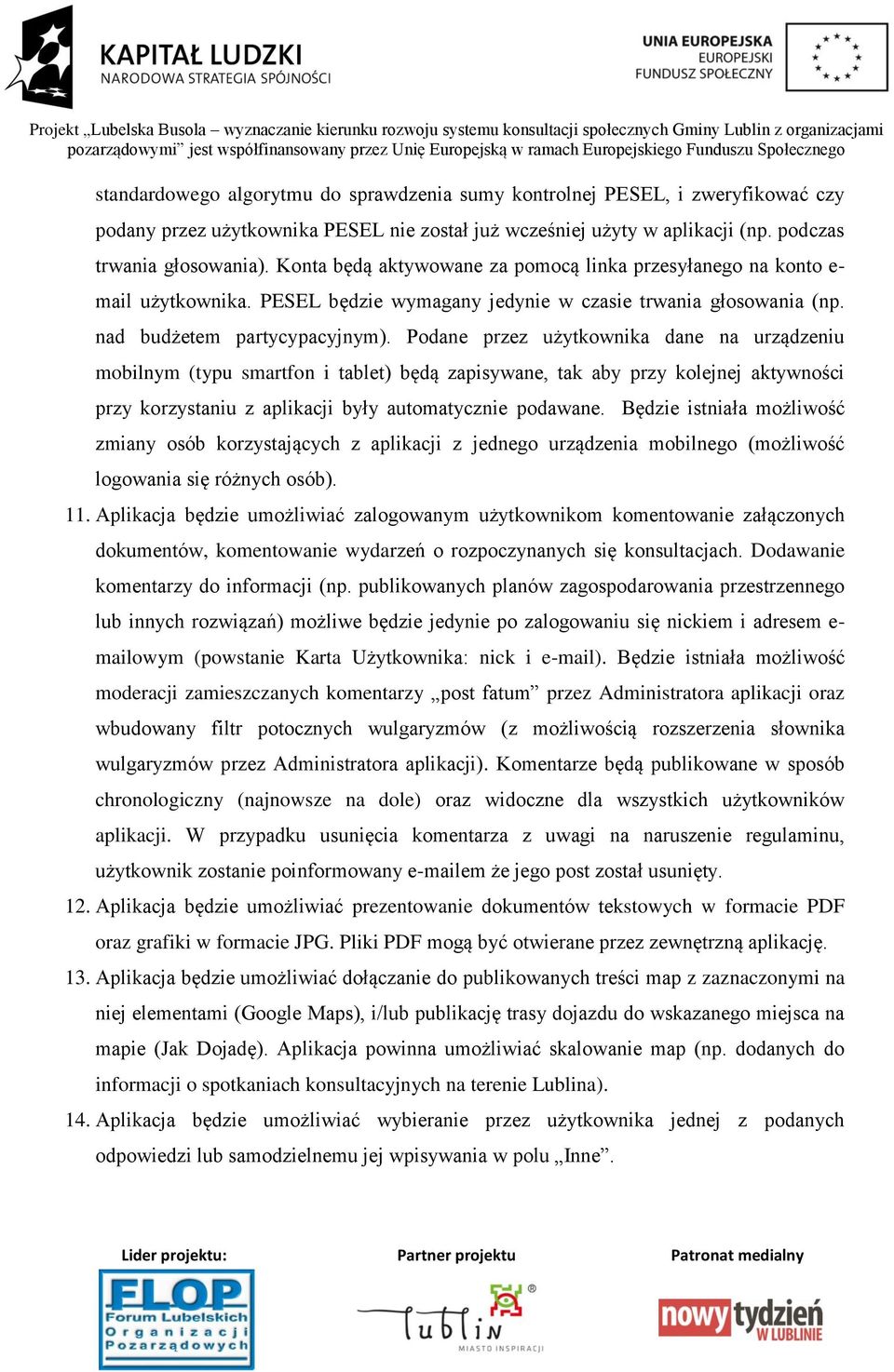 Podane przez użytkownika dane na urządzeniu mobilnym (typu smartfon i tablet) będą zapisywane, tak aby przy kolejnej aktywności przy korzystaniu z aplikacji były automatycznie podawane.
