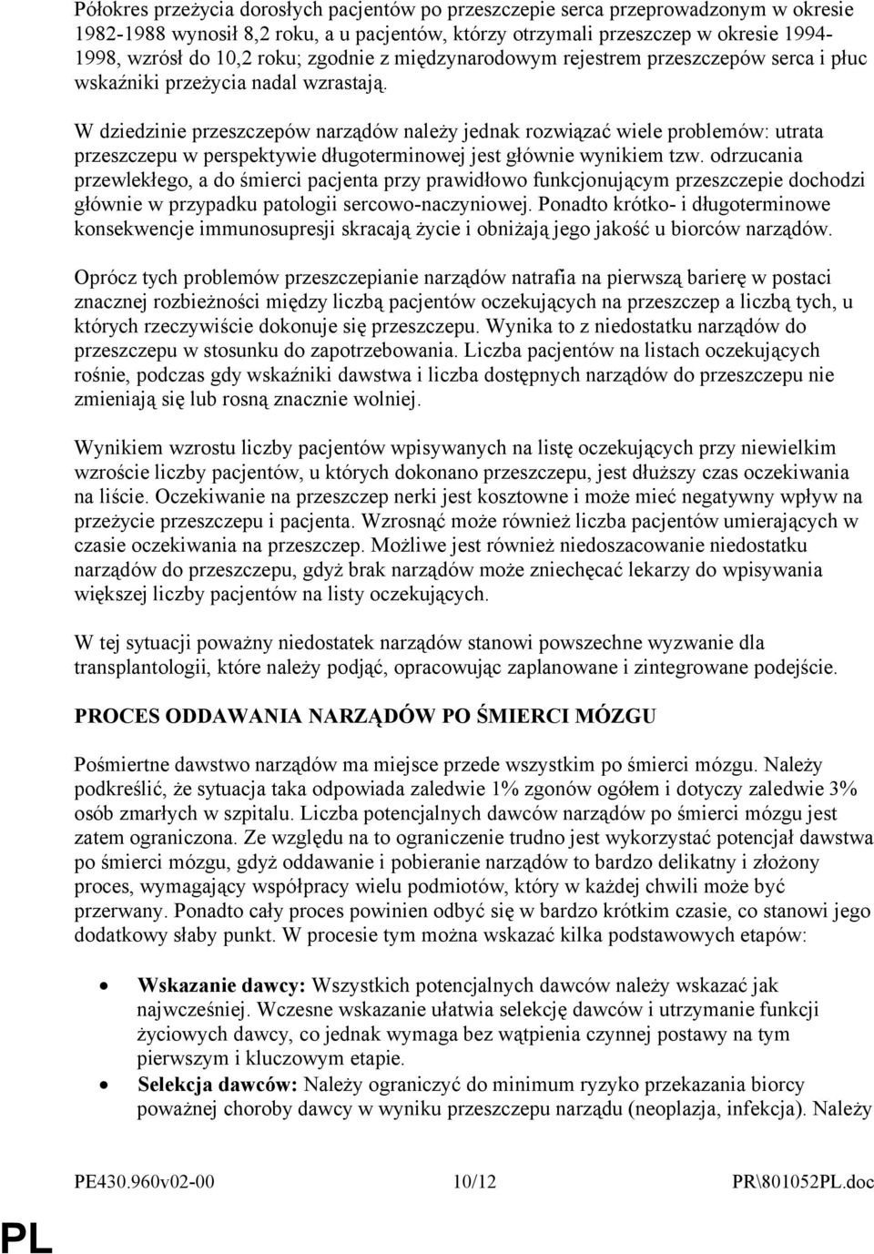 W dziedzinie przeszczepów narządów należy jednak rozwiązać wiele problemów: utrata przeszczepu w perspektywie długoterminowej jest głównie wynikiem tzw.