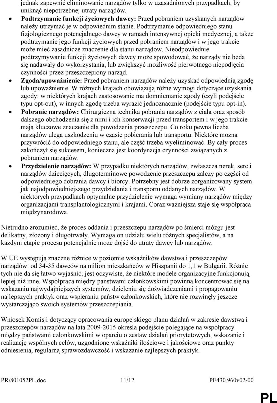 Podtrzymanie odpowiedniego stanu fizjologicznego potencjalnego dawcy w ramach intensywnej opieki medycznej, a także podtrzymanie jego funkcji życiowych przed pobraniem narządów i w jego trakcie może
