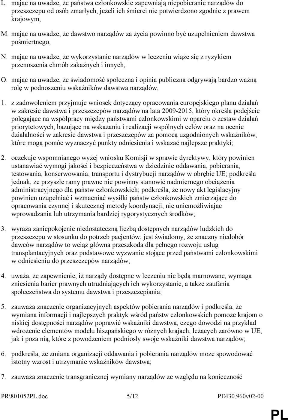 mając na uwadze, że wykorzystanie narządów w leczeniu wiąże się z ryzykiem przenoszenia chorób zakaźnych i innych, O.