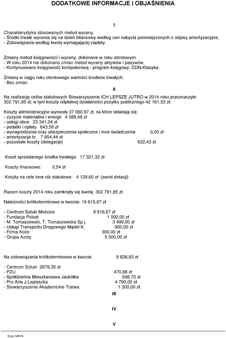 I Zmiany metod księgowości i wyceny, dokonane w roku obrotowym. - W roku 2014 nie dokonano zmian metod wyceny aktywów i pasywów, - Kontynuowano księgowość komputerową - program księgowy: CDN-Klasyka.