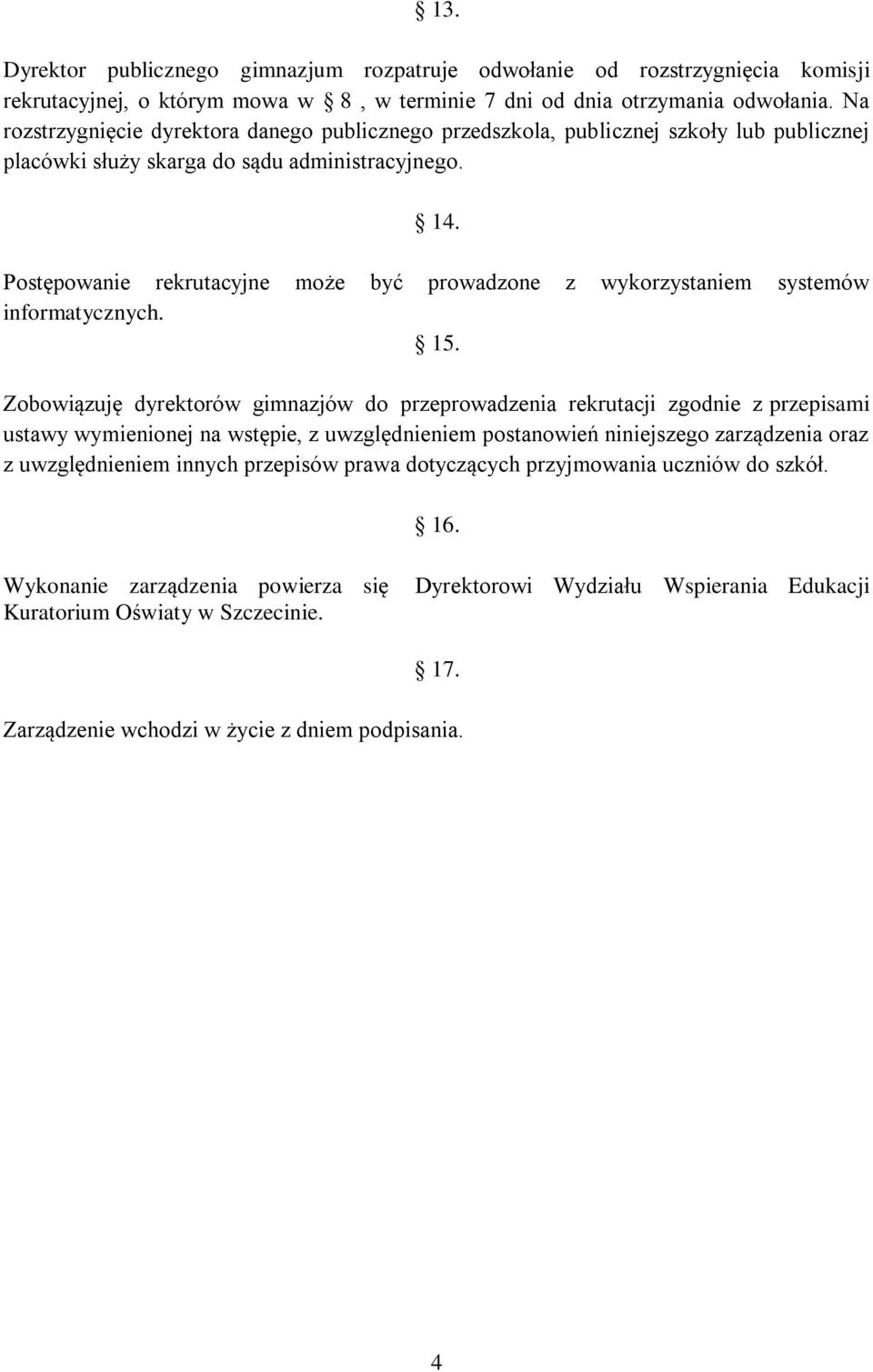 Postępowanie rekrutacyjne może być prowadzone z wykorzystaniem systemów informatycznych. 15.