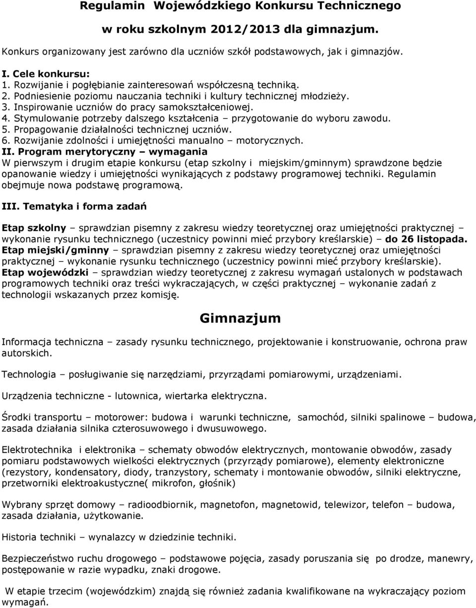 Stymulowanie potrzeby dalszego kształcenia przygotowanie do wyboru zawodu. 5. Propagowanie działalności technicznej uczniów. 6. Rozwijanie zdolności i umiejętności manualno motorycznych. II.