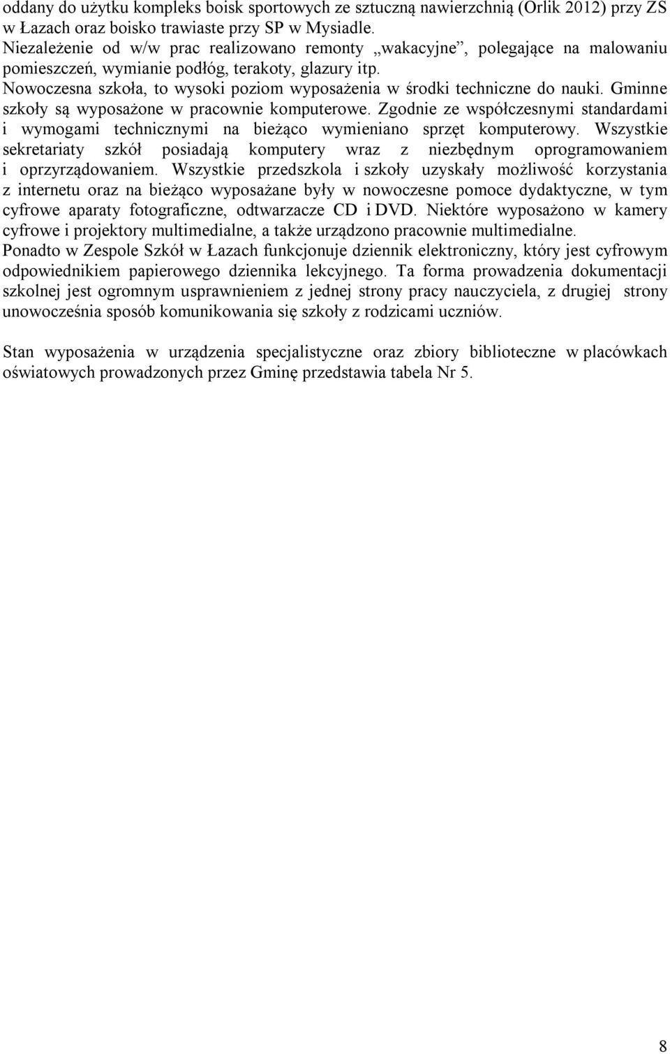 Nowoczesna szkoła, to wysoki poziom wyposażenia w środki techniczne do nauki. Gminne szkoły są wyposażone w pracownie komputerowe.