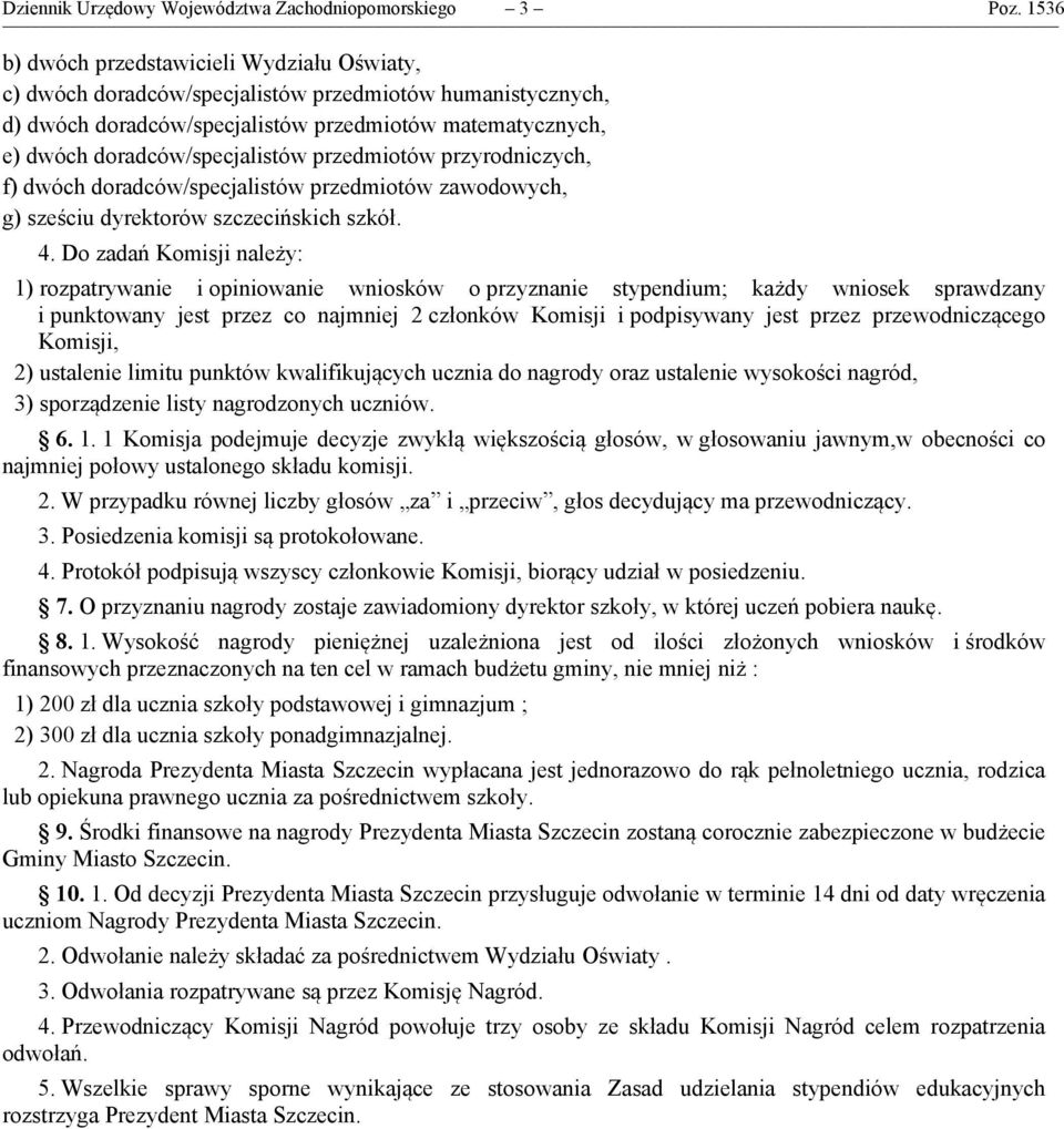 przedmiotów przyrodniczych, f) dwóch doradców/specjalistów przedmiotów zawodowych, g) sześciu dyrektorów szczecińskich szkół. 4.