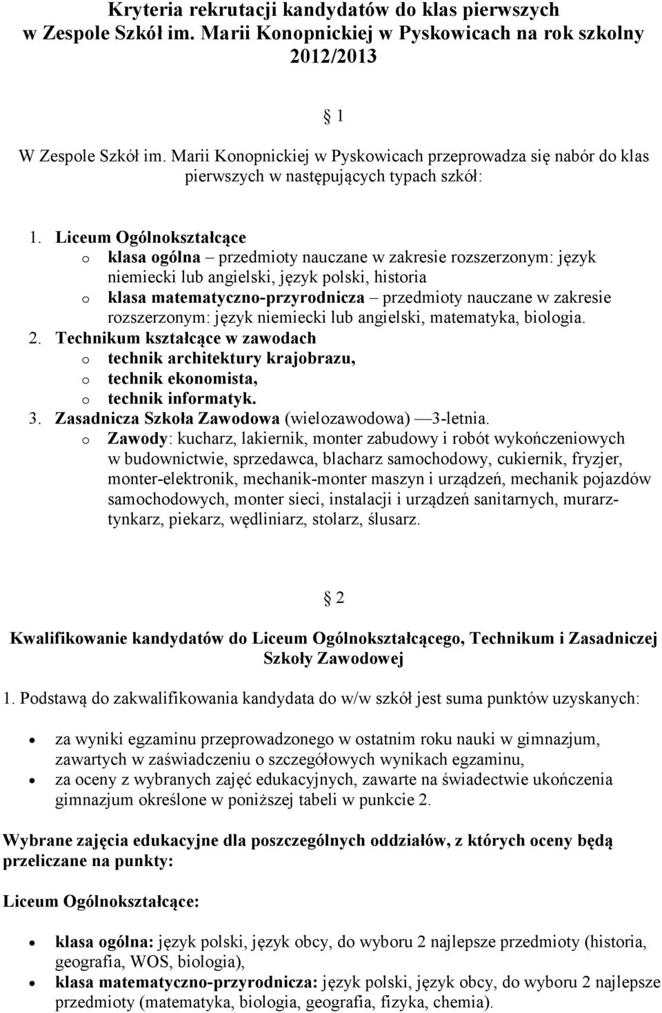 Liceum Ogólnokształcące o klasa ogólna przedmioty nauczane w zakresie rozszerzonym: język niemiecki lub angielski, język polski, historia o klasa matematyczno-przyrodnicza przedmioty nauczane w