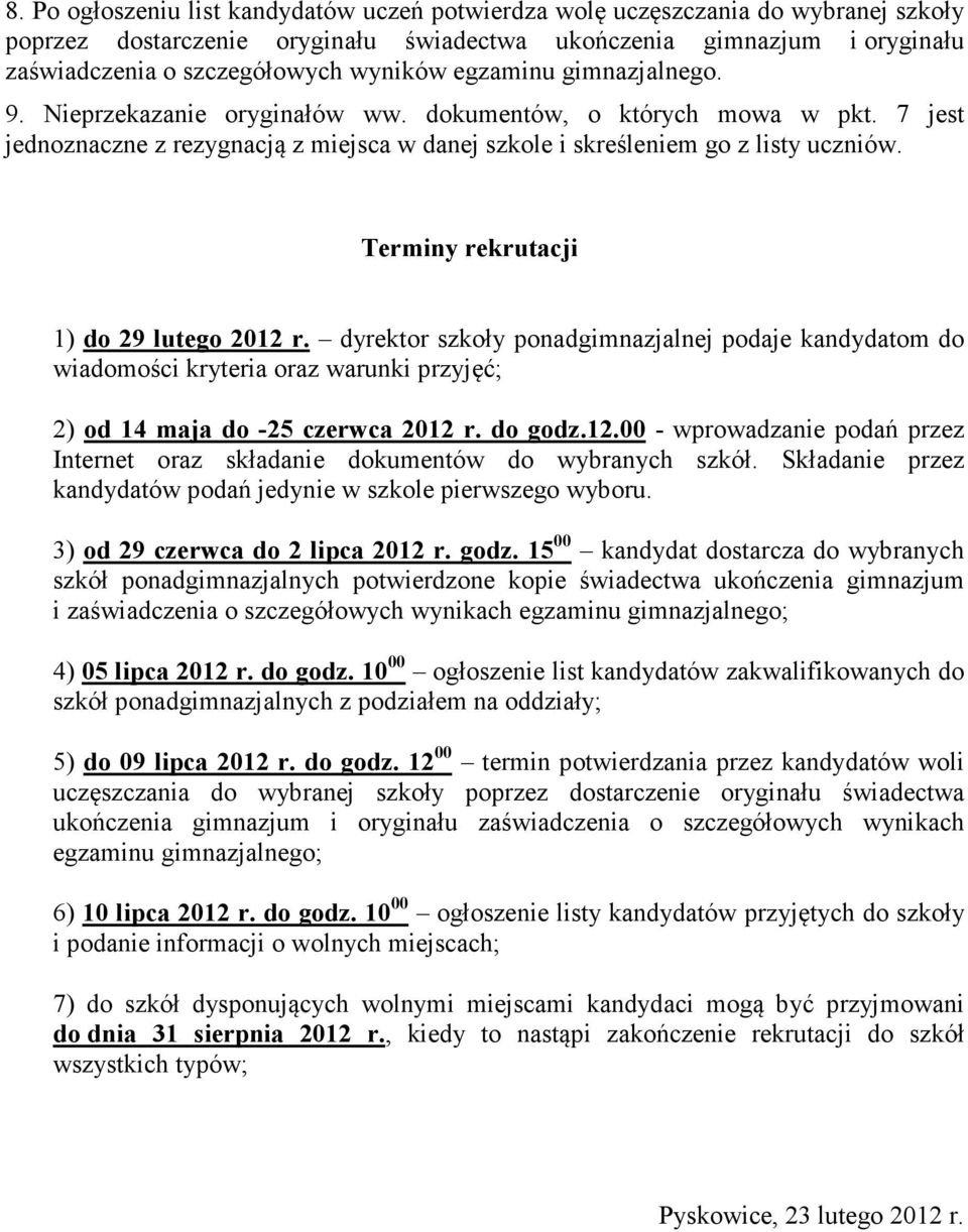 Terminy rekrutacji 1) do 29 lutego 2012 r. dyrektor szkoły ponadgimnazjalnej podaje kandydatom do wiadomości kryteria oraz warunki przyjęć; 2) od 14 maja do -25 czerwca 2012 r. do godz.12.00 - wprowadzanie podań przez Internet oraz składanie dokumentów do wybranych szkół.