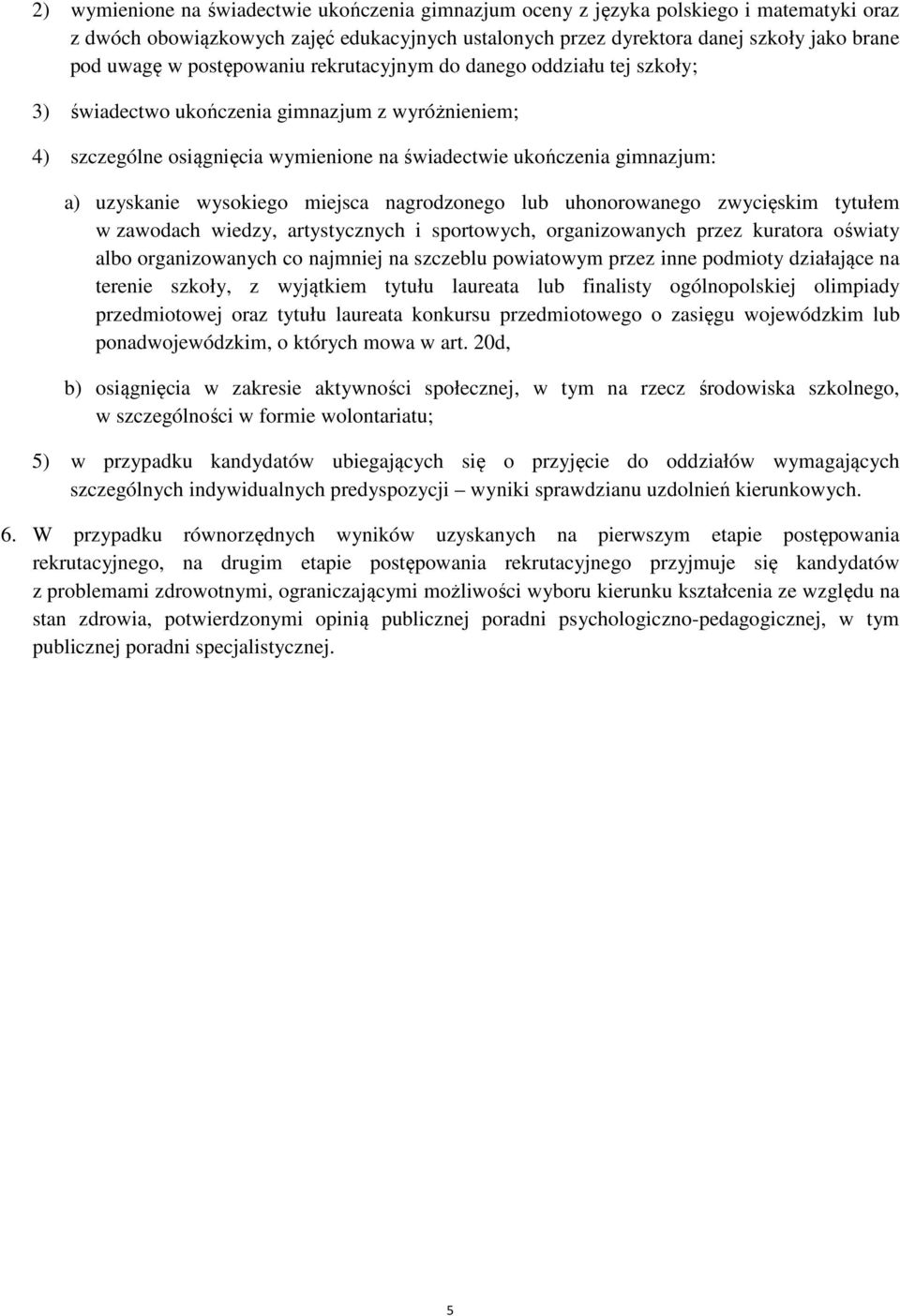 wysokiego miejsca nagrodzonego lub uhonorowanego zwycięskim tytułem w zawodach wiedzy, artystycznych i sportowych, organizowanych przez kuratora oświaty albo organizowanych co najmniej na szczeblu