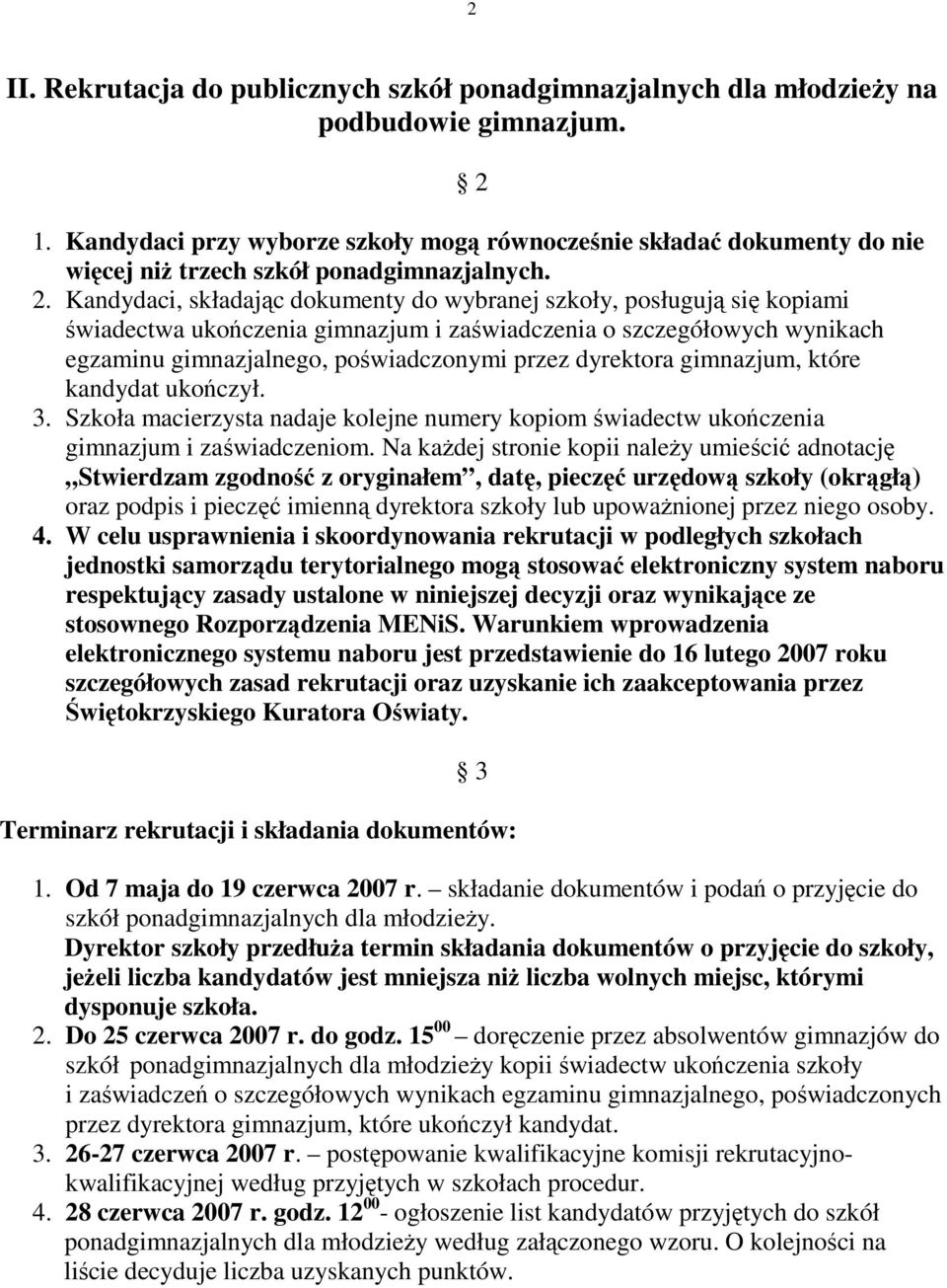 Kandydaci, składając dokumenty do wybranej szkoły, posługują się kopiami świadectwa ukończenia gimnazjum i zaświadczenia o szczegółowych wynikach egzaminu gimnazjalnego, poświadczonymi przez