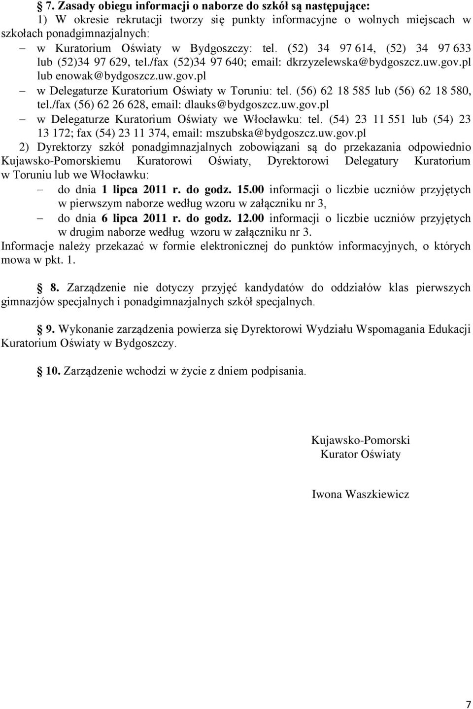 (56) 62 18 585 lub (56) 62 18 580, tel./fax (56) 62 26 628, email: dlauks@bydgoszcz.uw.gov.pl w Delegaturze Kuratorium Oświaty we Włocławku: tel.