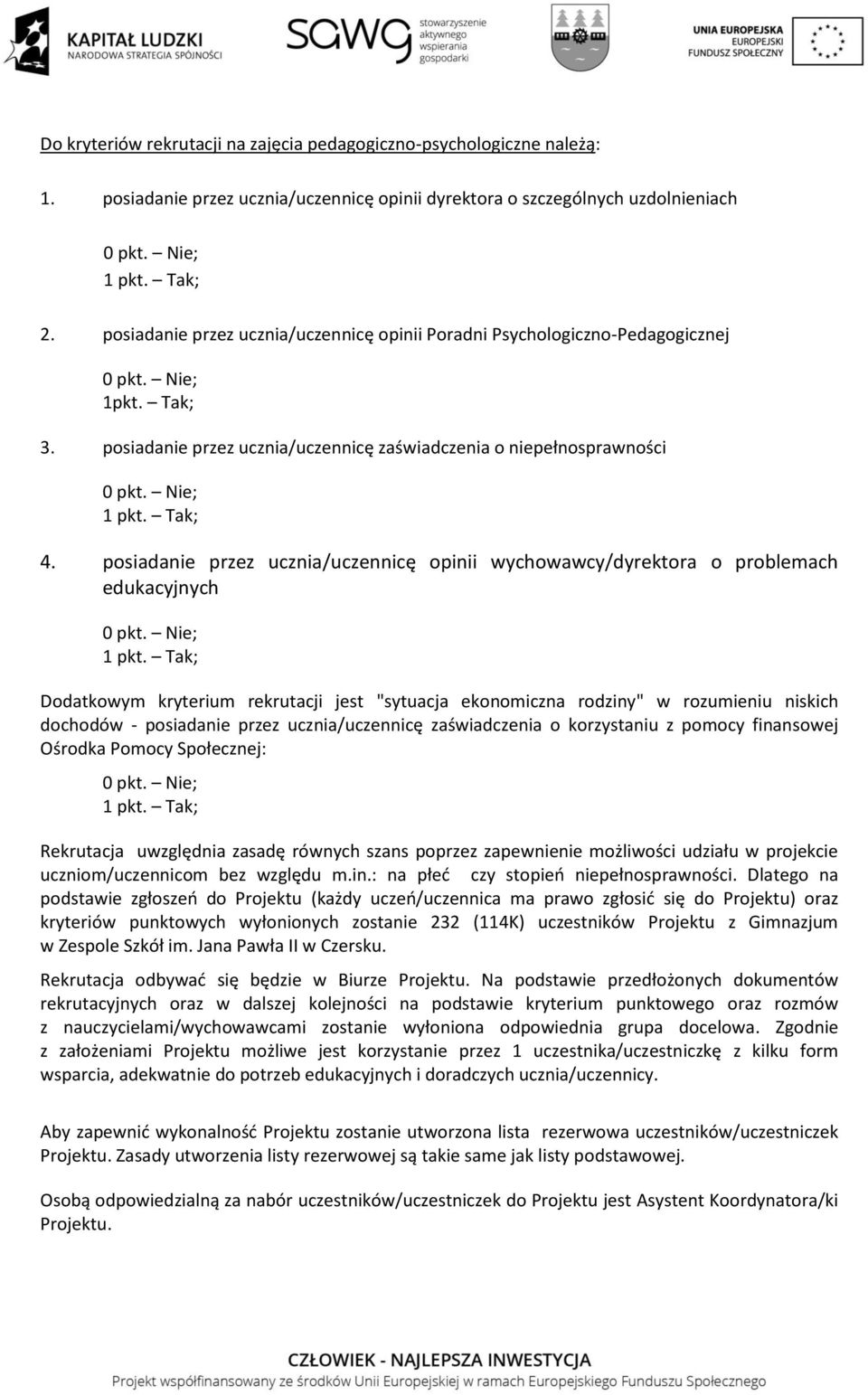 posiadanie przez ucznia/uczennicę opinii wychowawcy/dyrektora o problemach edukacyjnych Dodatkowym kryterium rekrutacji jest "sytuacja ekonomiczna rodziny" w rozumieniu niskich dochodów - posiadanie