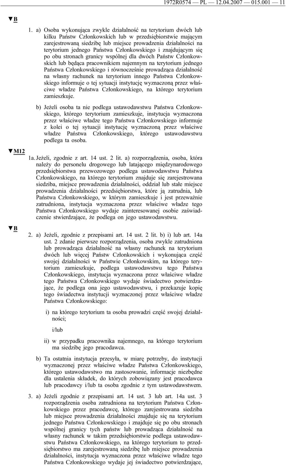 jednego Państwa Członkowskiego i znajdującym się po obu stronach granicy wspólnej dla dwóch Państw Członkowskich lub będąca pracownikiem najemnym na terytorium jednego Państwa Członkowskiego i
