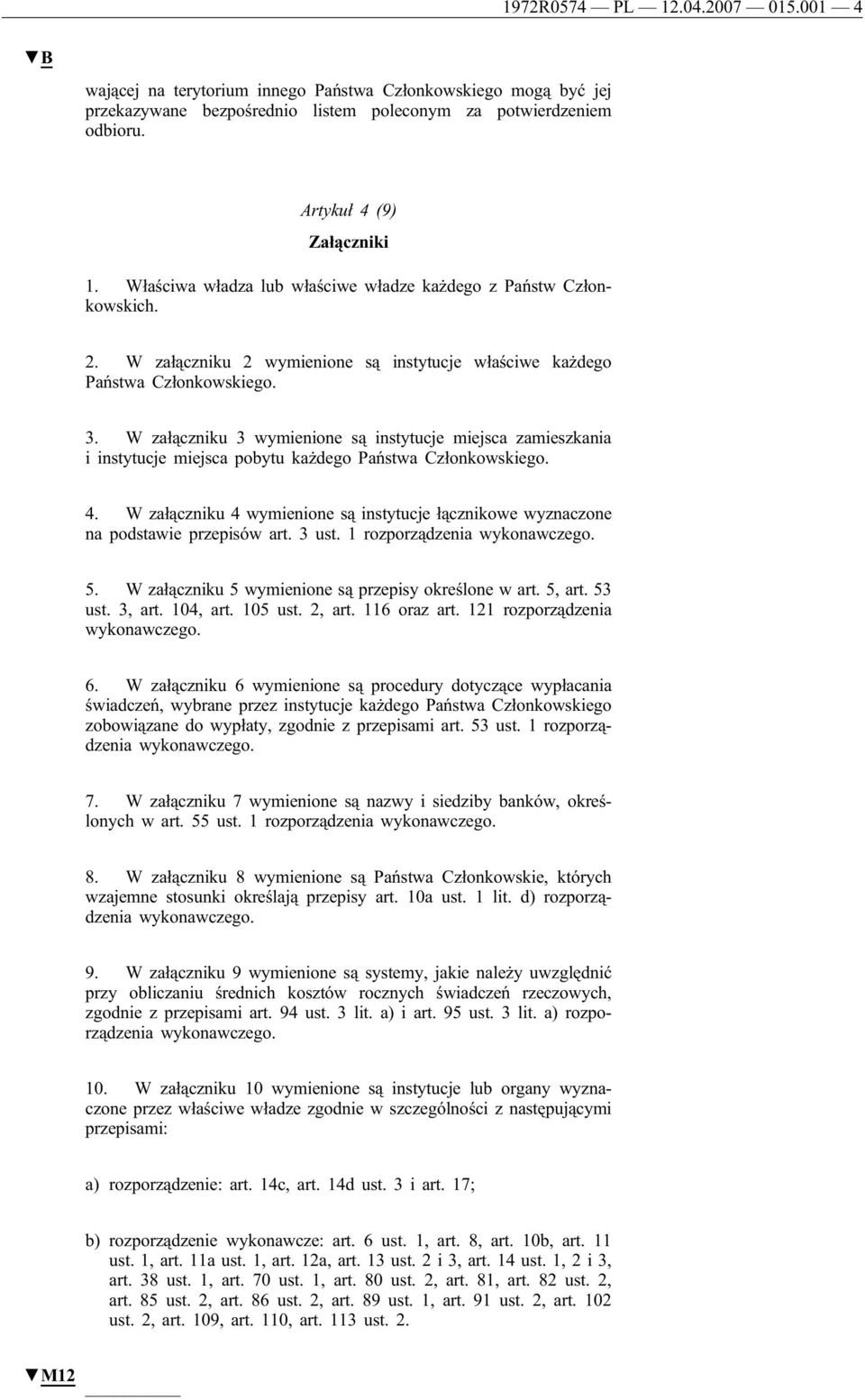 W załączniku 3 wymienione są instytucje miejsca zamieszkania i instytucje miejsca pobytu każdego Państwa Członkowskiego. 4.