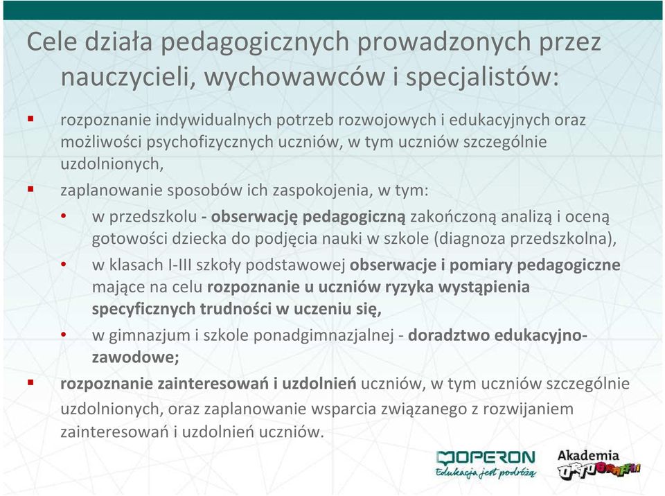 (diagnoza przedszkolna), w klasach I-III szkoły podstawowej obserwacje i pomiary pedagogiczne mającena celu rozpoznanie u uczniów ryzyka wystąpienia specyficznych trudności w uczeniu się, w gimnazjum