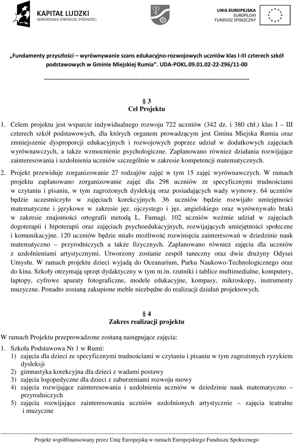 wyrównawczych, a także wzmocnienie psychologiczne. Zaplanowano również działania rozwijające zainteresowania i uzdolnienia uczniów szczególnie w zakresie kompetencji matematycznych. 2.