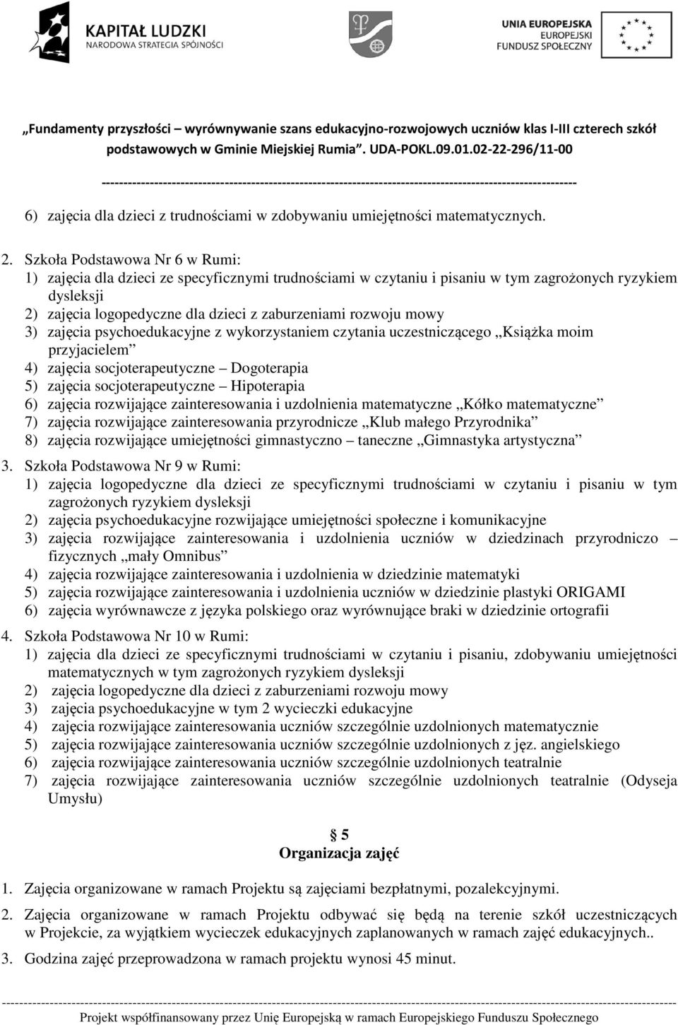 mowy 3) zajęcia psychoedukacyjne z wykorzystaniem czytania uczestniczącego Książka moim przyjacielem 4) zajęcia socjoterapeutyczne Dogoterapia 5) zajęcia socjoterapeutyczne Hipoterapia 6) zajęcia