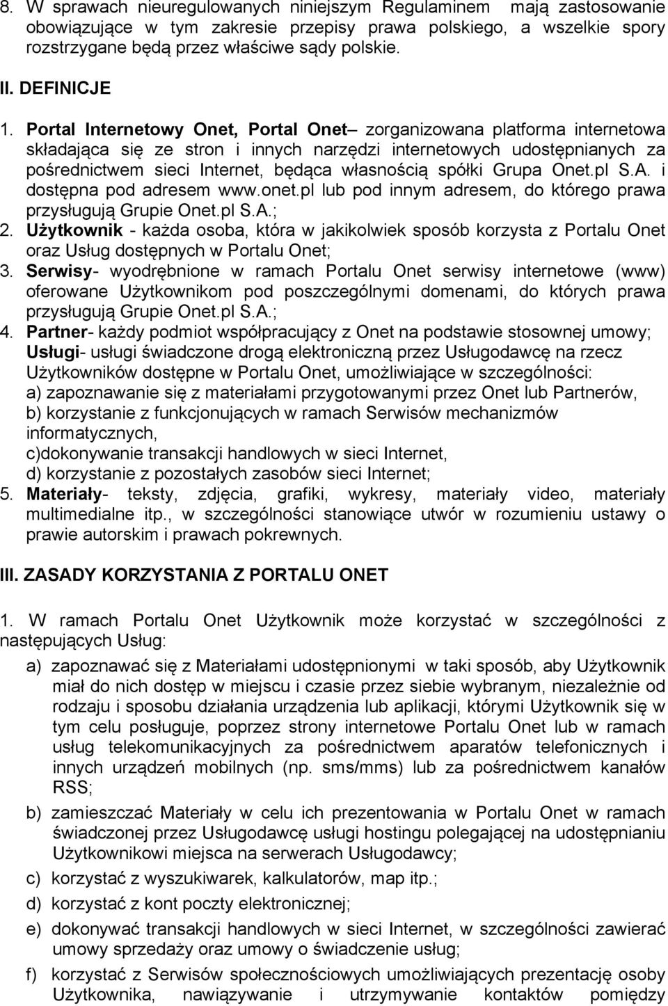 Portal Internetowy Onet, Portal Onet zorganizowana platforma internetowa składająca się ze stron i innych narzędzi internetowych udostępnianych za pośrednictwem sieci Internet, będąca własnością