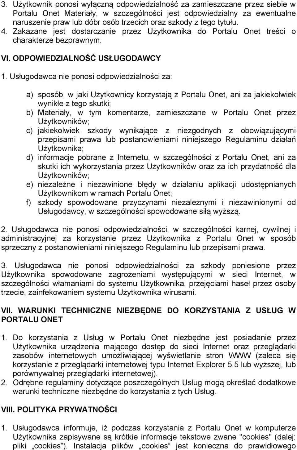 Usługodawca nie ponosi odpowiedzialności za: a) sposób, w jaki Użytkownicy korzystają z Portalu Onet, ani za jakiekolwiek wynikłe z tego skutki; b) Materiały, w tym komentarze, zamieszczane w Portalu