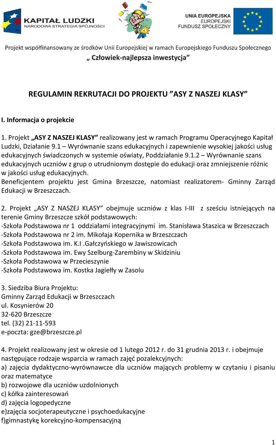 Beneficjentem projektu jest Gmina Brzeszcze, natomiast realizatorem- Gminny Zarząd Edukacji w Brzeszczach. 2.