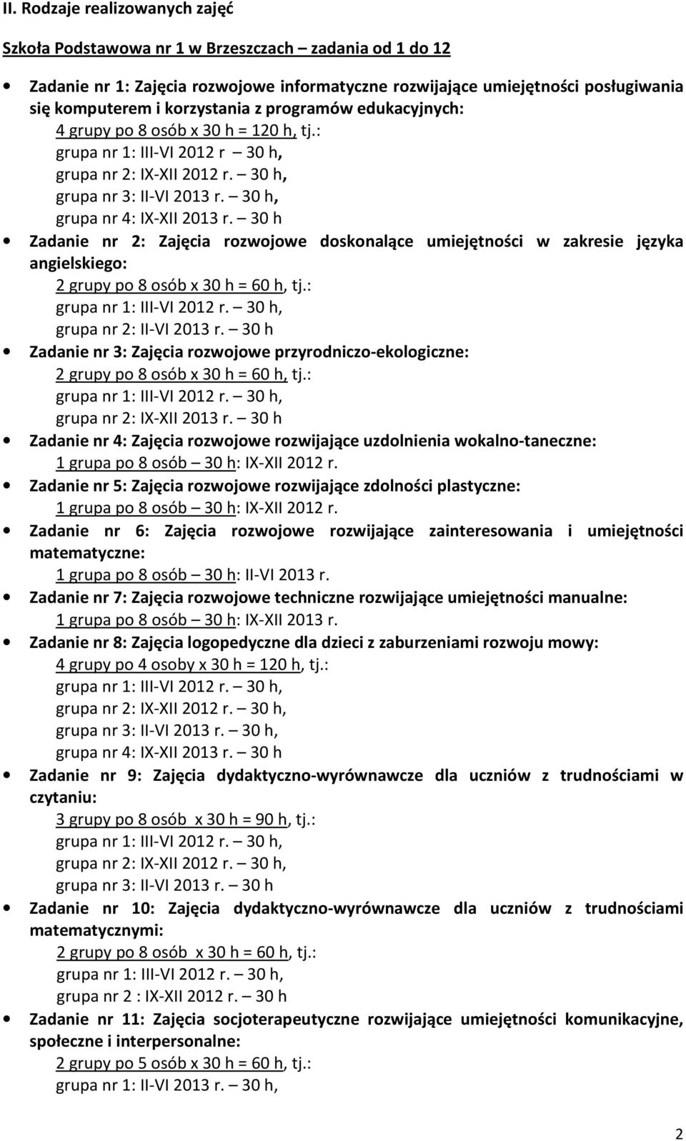 30 h Zadanie nr 2: Zajęcia rozwojowe doskonalące umiejętności w zakresie języka angielskiego: 2 grupy po 8 osób x 30 h = 60 h, tj.:, grupa nr 2: II-VI 2013 r.