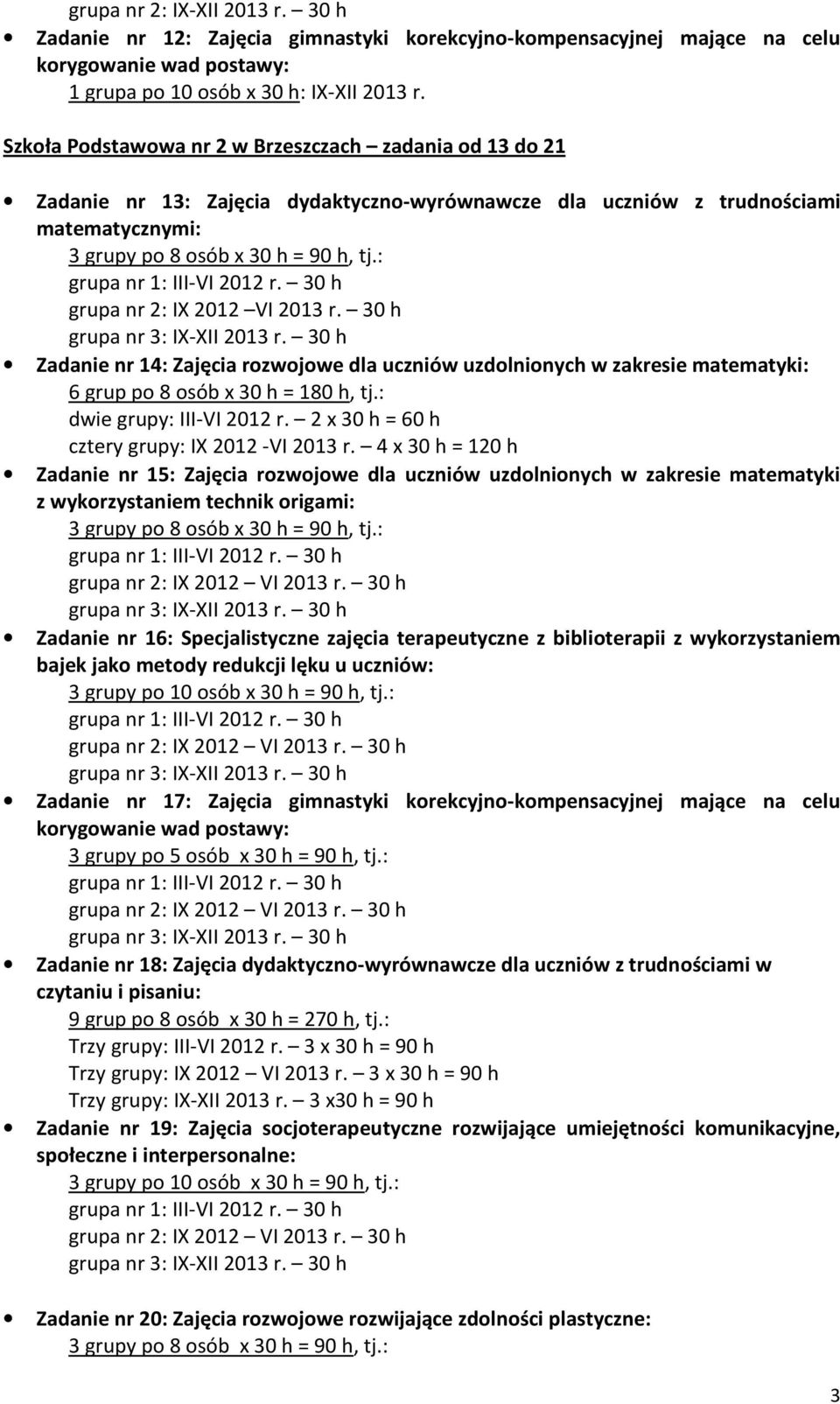 30 h Zadanie nr 14: Zajęcia rozwojowe dla uczniów uzdolnionych w zakresie matematyki: 6 grup po 8 osób x 30 h = 180 h, tj.: dwie grupy: III-VI 2012 r. 2 x 30 h = 60 h cztery grupy: IX 2012 -VI 2013 r.