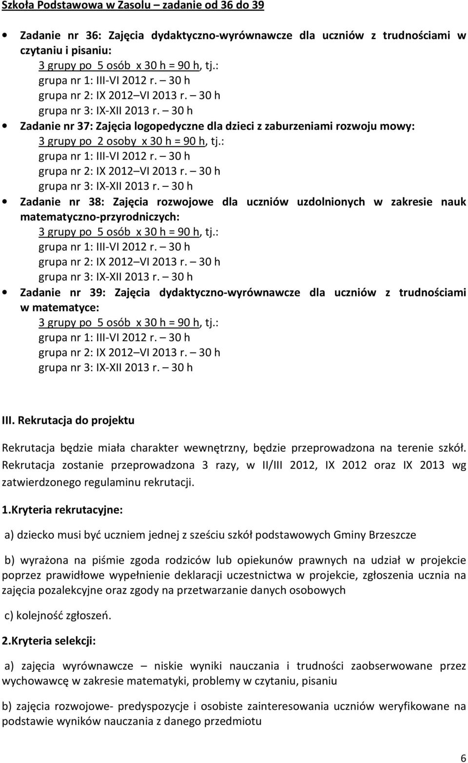 : Zadanie nr 38: Zajęcia rozwojowe dla uczniów uzdolnionych w zakresie nauk matematyczno-przyrodniczych: Zadanie nr 39: Zajęcia dydaktyczno-wyrównawcze dla uczniów z trudnościami w matematyce: III.