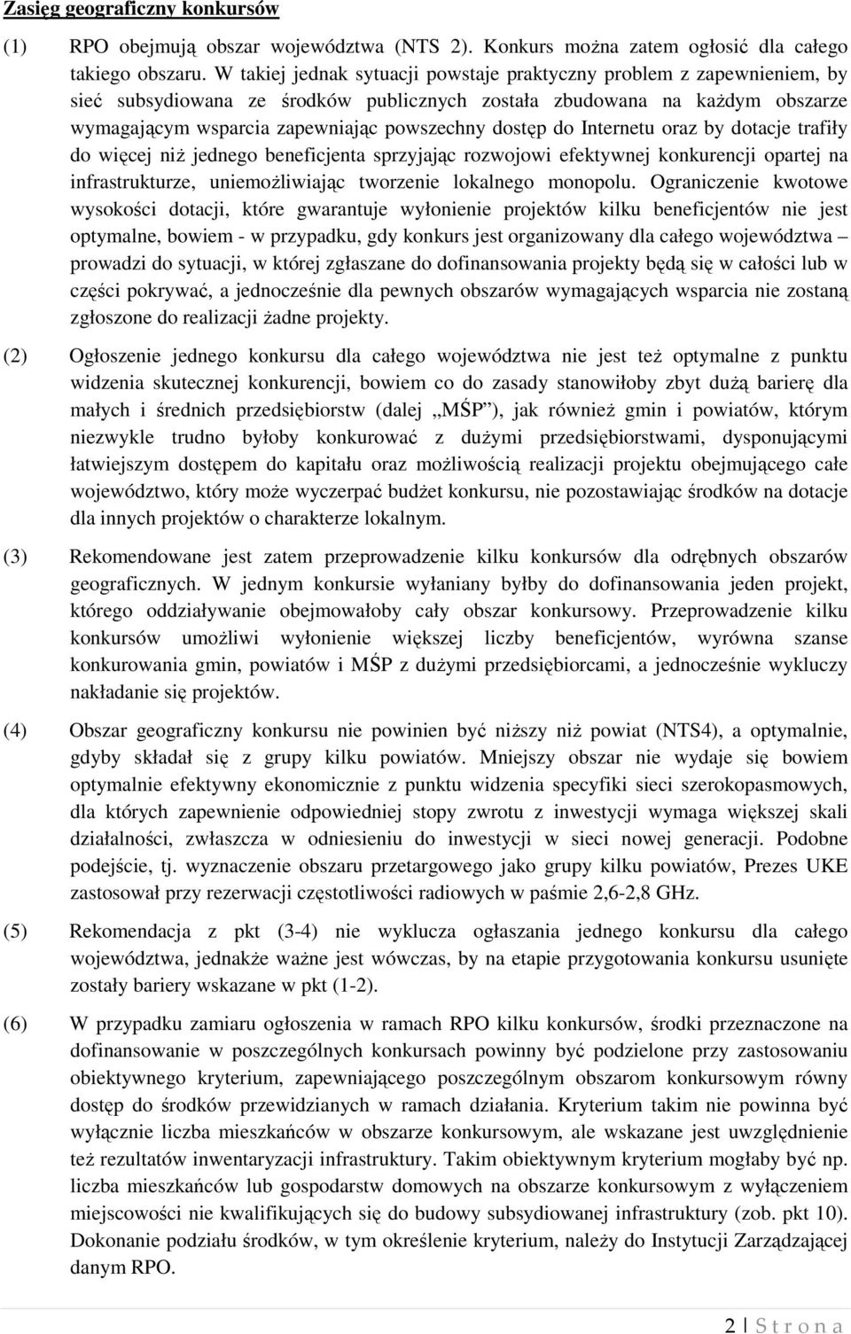 dostęp do Internetu oraz by dotacje trafiły do więcej niŝ jednego beneficjenta sprzyjając rozwojowi efektywnej konkurencji opartej na infrastrukturze, uniemoŝliwiając tworzenie lokalnego monopolu.