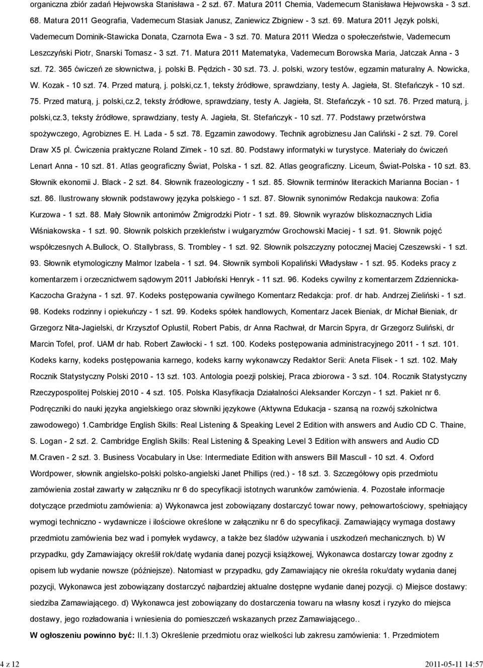 Matura 2011 Wiedza o społeczeństwie, Vademecum Leszczyński Piotr, Snarski Tomasz - 3 szt. 71. Matura 2011 Matematyka, Vademecum Borowska Maria, Jatczak Anna - 3 szt. 72. 365 ćwiczeń ze słownictwa, j.