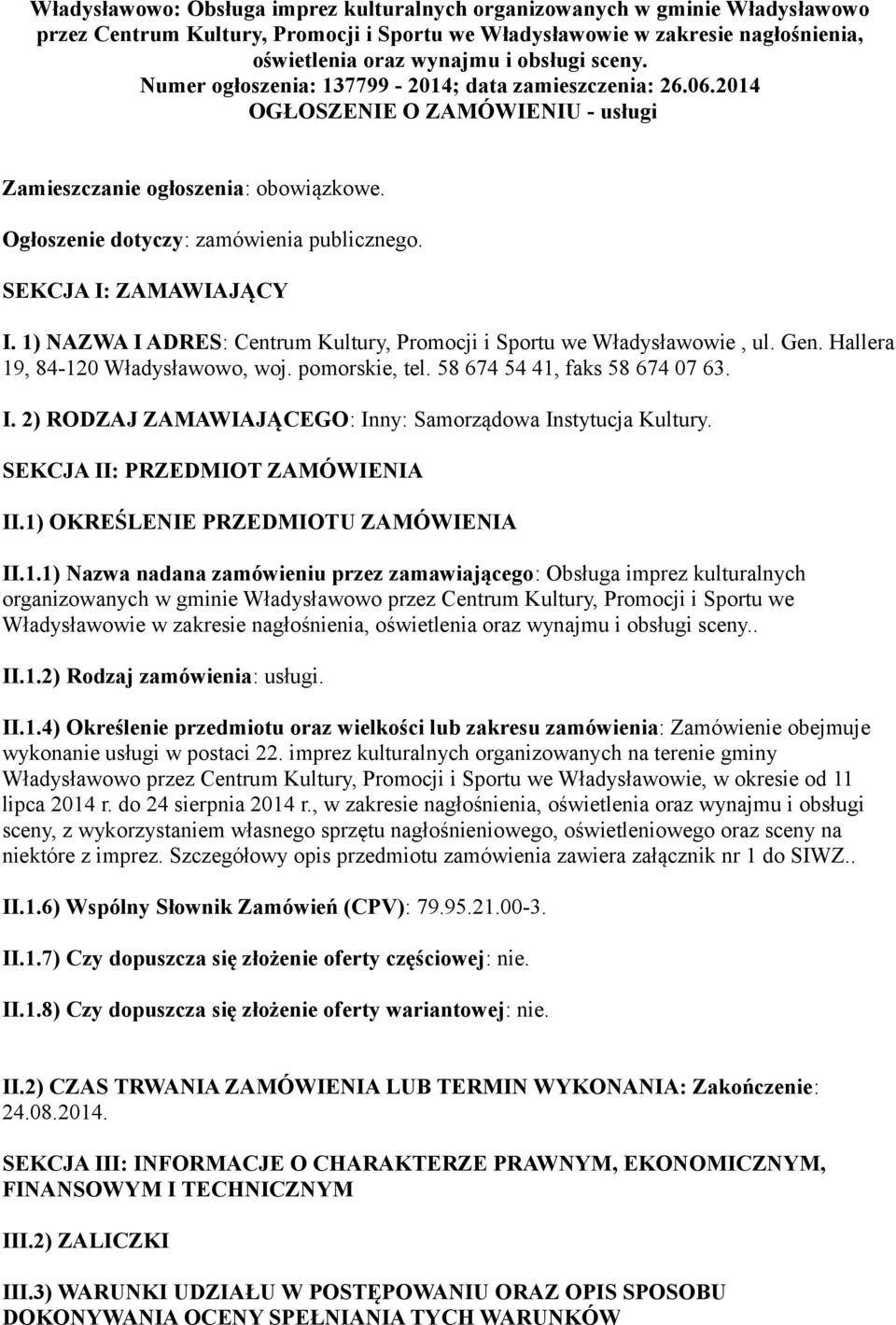 SEKCJA I: ZAMAWIAJĄCY I. 1) NAZWA I ADRES: Centrum Kultury, Promocji i Sportu we Władysławowie, ul. Gen. Hallera 19, 84-120 Władysławowo, woj. pomorskie, tel. 58 674 54 41, faks 58 674 07 63. I. 2) RODZAJ ZAMAWIAJĄCEGO: Inny: Samorządowa Instytucja Kultury.