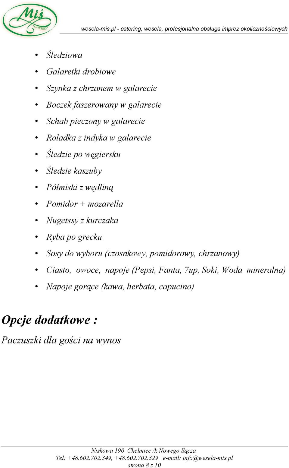 kurczaka Ryba po grecku Sosy do wyboru (czosnkowy, pomidorowy, chrzanowy) Ciasto, owoce, napoje (Pepsi, Fanta, 7up,