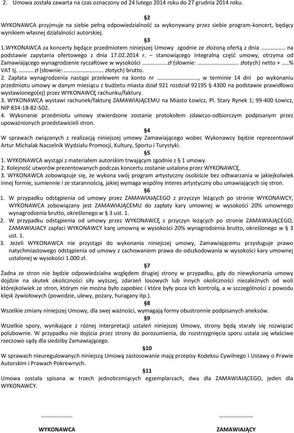 WYKONAWCA za koncerty będące przedmiotem niniejszej Umowy zgodnie ze złożoną ofertą z dnia.. na podstawie zapytania ofertowego z dnia 17.02.2014 r.