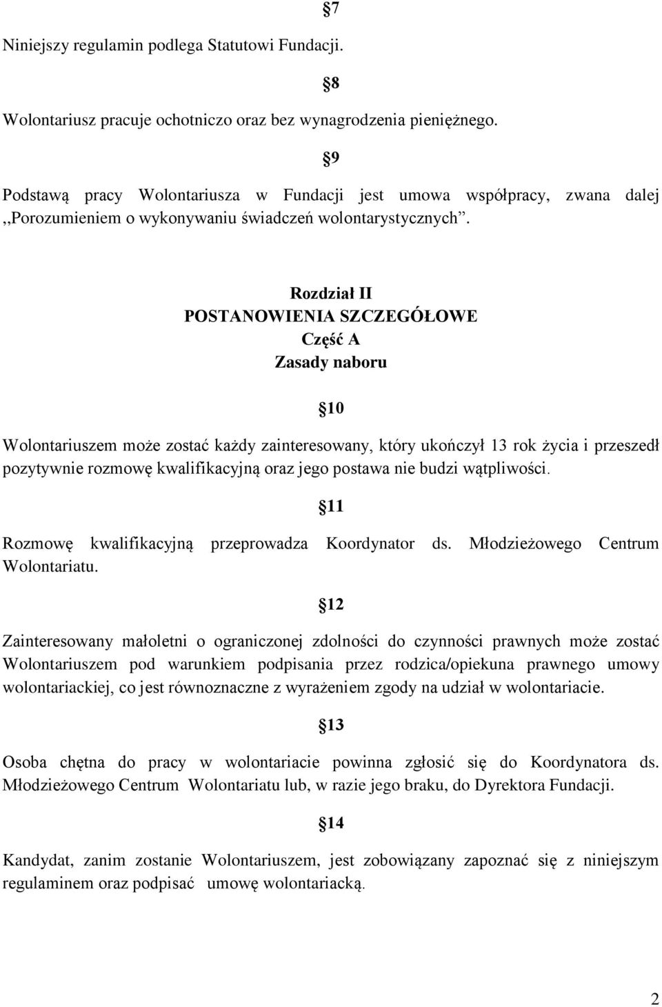 Rozdział II POSTANOWIENIA SZCZEGÓŁOWE Część A Zasady naboru 10 Wolontariuszem może zostać każdy zainteresowany, który ukończył 13 rok życia i przeszedł pozytywnie rozmowę kwalifikacyjną oraz jego