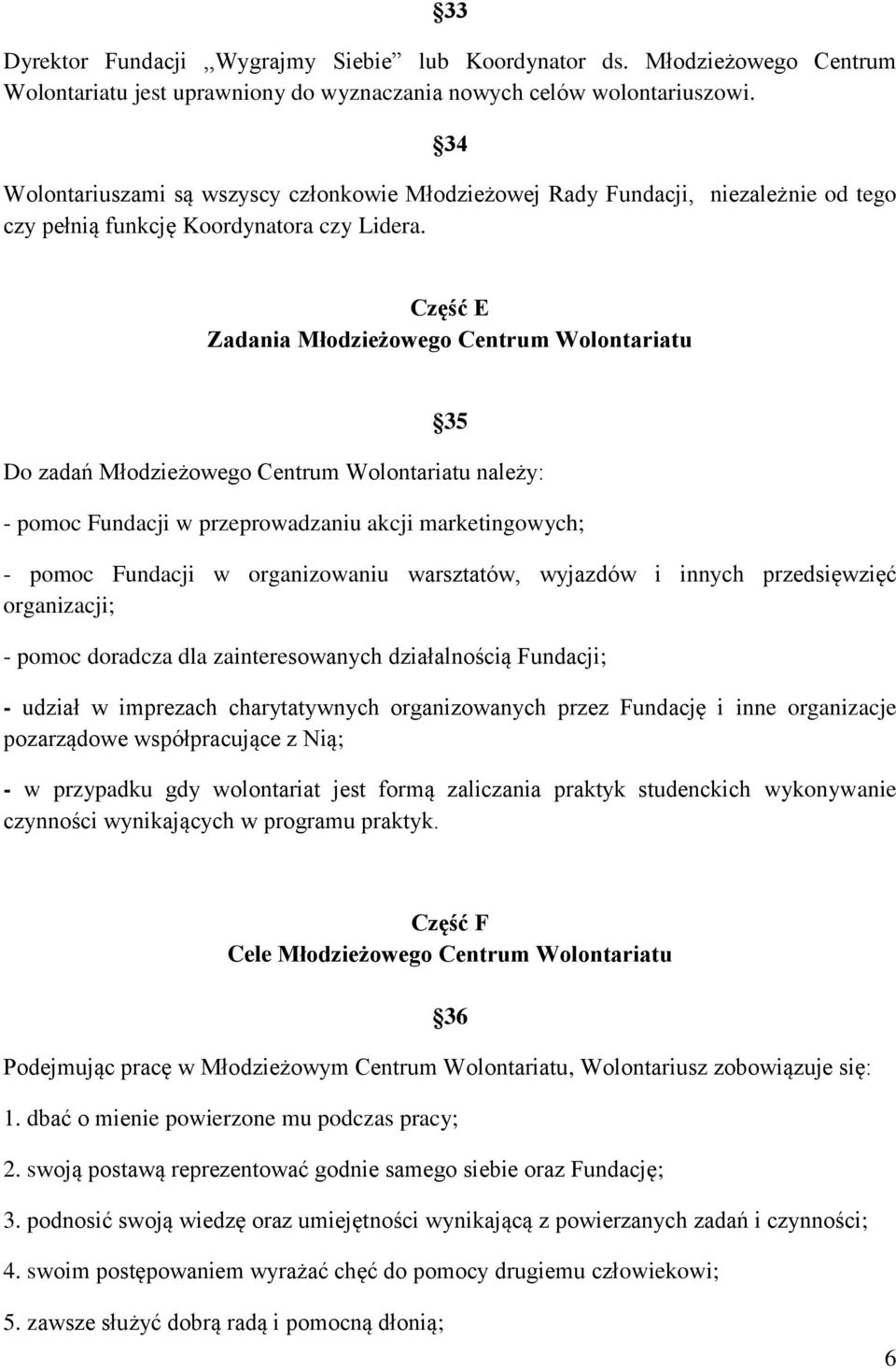 Część E Zadania Młodzieżowego Centrum Wolontariatu 35 Do zadań Młodzieżowego Centrum Wolontariatu należy: - pomoc Fundacji w przeprowadzaniu akcji marketingowych; - pomoc Fundacji w organizowaniu